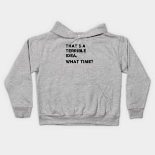 That's a Terrible Idea.  What Time? Kids Hoodie